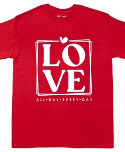 Love All Day Every Day t shirt NA