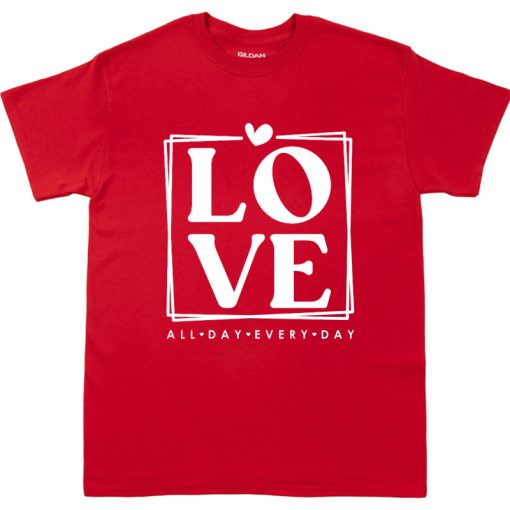 Love All Day Every Day t shirt NA