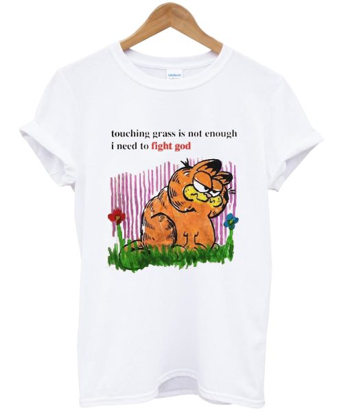 Touching Grass Is Not Enough I Need To Fight God Shirt NA