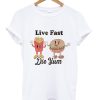 Live Fast Die Yum Shirt NA