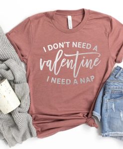 I Don't Need A Valentine Shirt NA