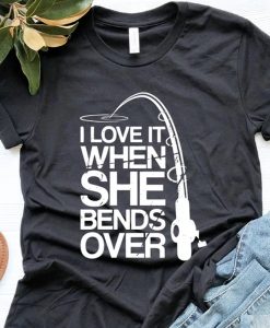 I Love It When she bends over tshirt NA