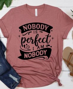 Nobody Is Perfect I'm Nobody Shirt NA