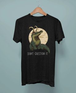 Alligator don't question it tshirt NA