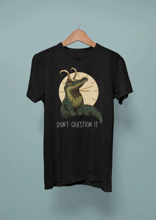 Alligator don't question it tshirt NA