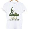 Dads Against Weed t-shirt NA