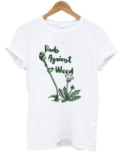 Dads Against Weed t shirt NA