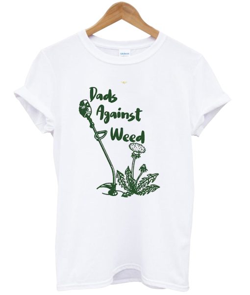 Dads Against Weed t shirt NA
