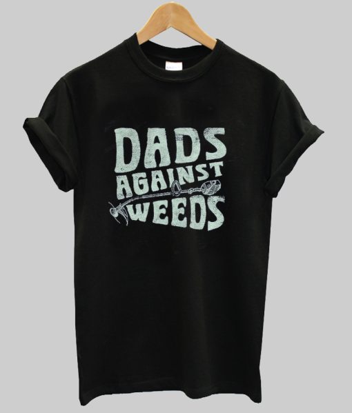 Dads Against Weeds tshirt NA