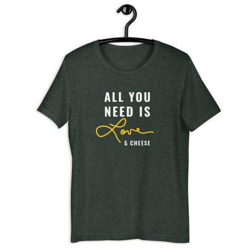 All You Need is Love and Cheese tshirt NA