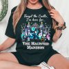 Forget The Castle I'm Here for The Haunted Mansion Shirt NA