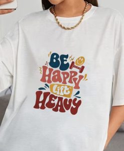 Be Happy Lift Heavy Classic unise T-Shirt NA