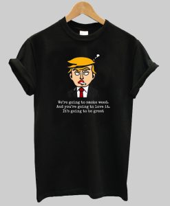 Donald Trump we're going to smoke weed tshirt NA