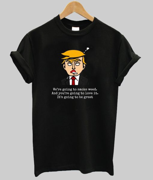 Donald Trump we're going to smoke weed tshirt NA