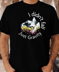 i didn't fall just gravity unisex t shirt NA