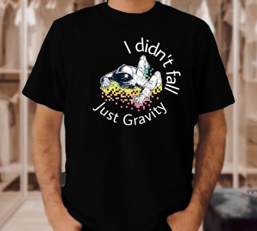 i didn't fall just gravity unisex t shirt NA