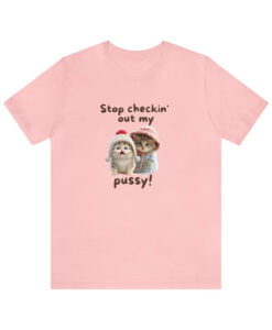 stop checkin out my pussy tshirt NA