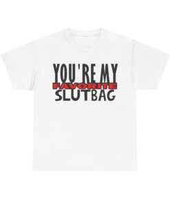 You're My Favorite Slutbag Funny Offensive T-shirt SD