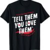 Tell Them You Love Them Trend Aesthetic T-Shirt thd