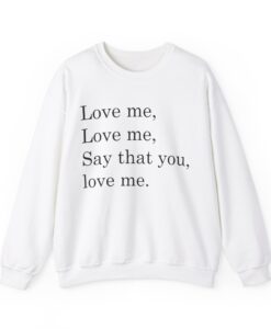 love me love me say that you love me sweatshirt thd